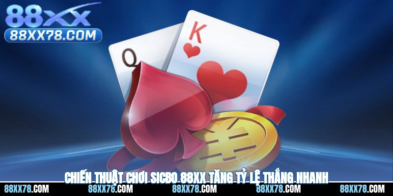 Chiến thuật chơi sicbo 88XX tăng tỷ lệ thắng nhanh