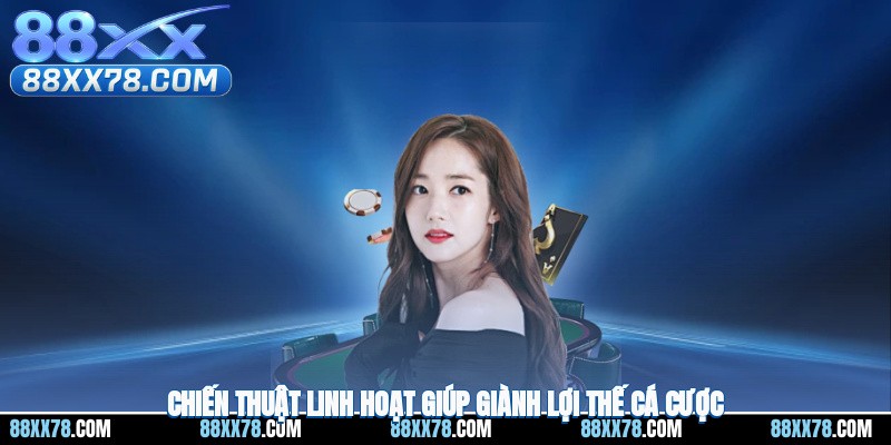 Chiến thuật linh hoạt giúp giành lợi thế cá cược