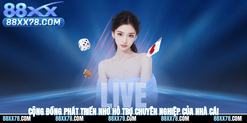 Cộng đồng phát triển nhờ hỗ trợ chuyên nghiệp của nhà cái