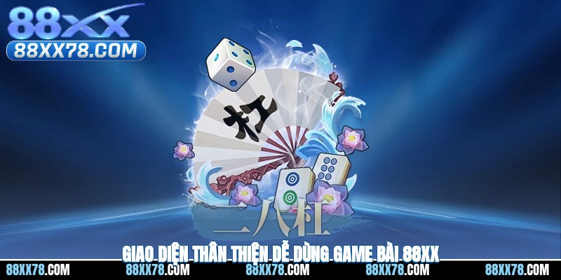 Giao diện thân thiện, dễ dùng game bài 88XX