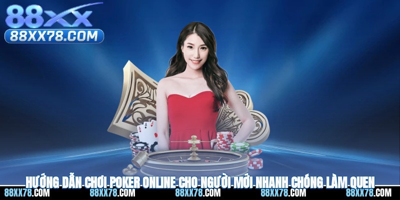 Hướng dẫn chơi poker online cho người mới nhanh chóng làm quen