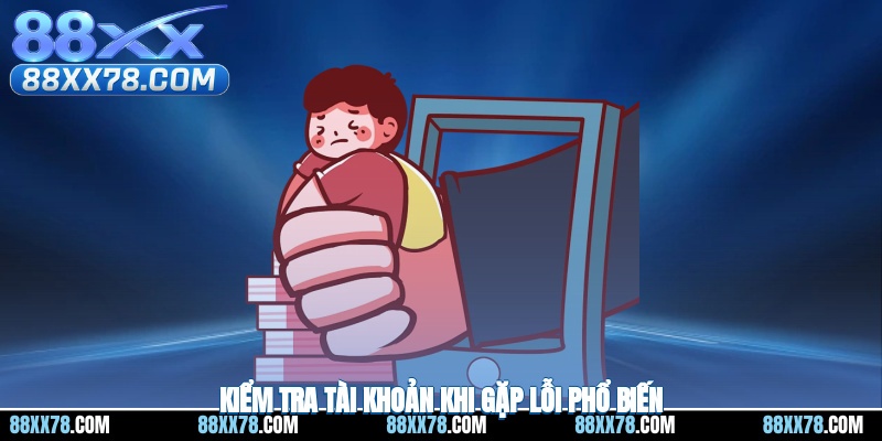 Kiểm tra tài khoản khi gặp lỗi phổ biến