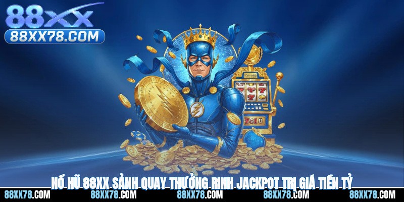 Nổ Hũ 88XX – Sảnh Quay Thưởng Rinh Jackpot Trị Giá Tiền Tỷ