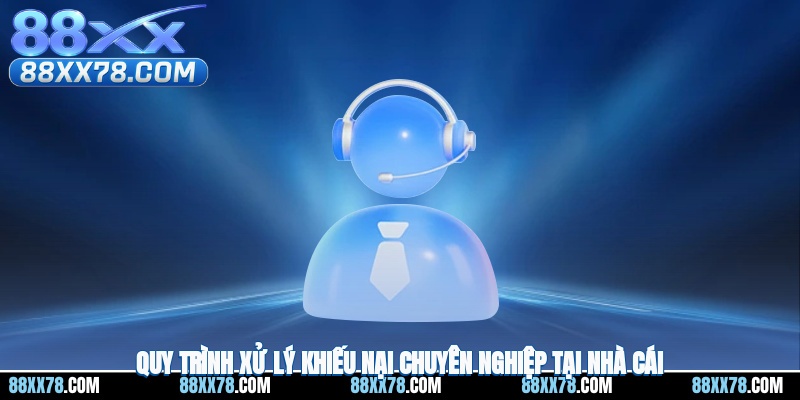 Quy trình xử lý khiếu nại chuyên nghiệp tại nhà cái