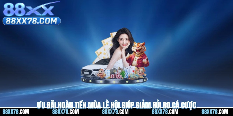 Ưu đãi hoàn tiền mùa lễ hội giúp giảm rủi ro cá cược